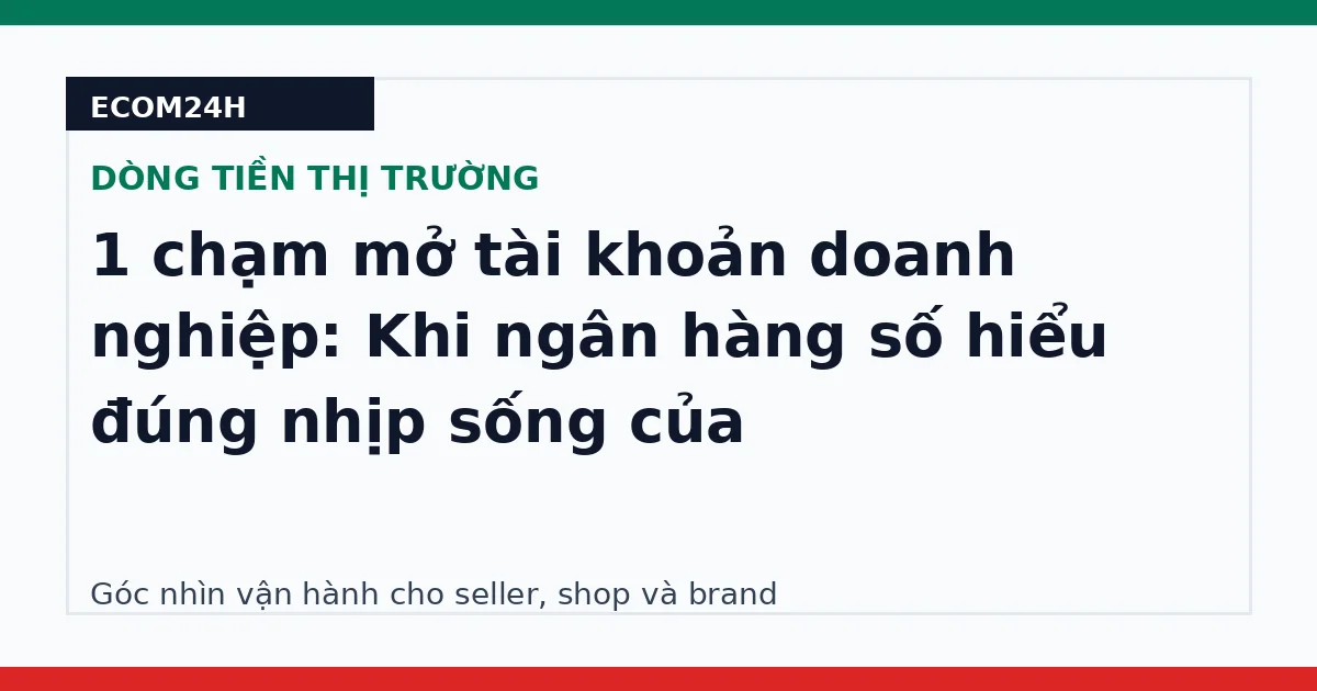 1 chạm mở tài khoản doanh nghiệp: Khi ngân hàng số hiểu đúng nhịp sống của