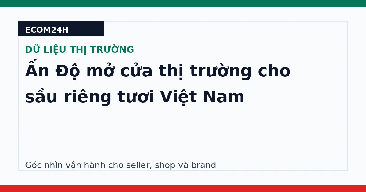 Ấn Độ mở cửa thị trường cho sầu riêng tươi Việt Nam
