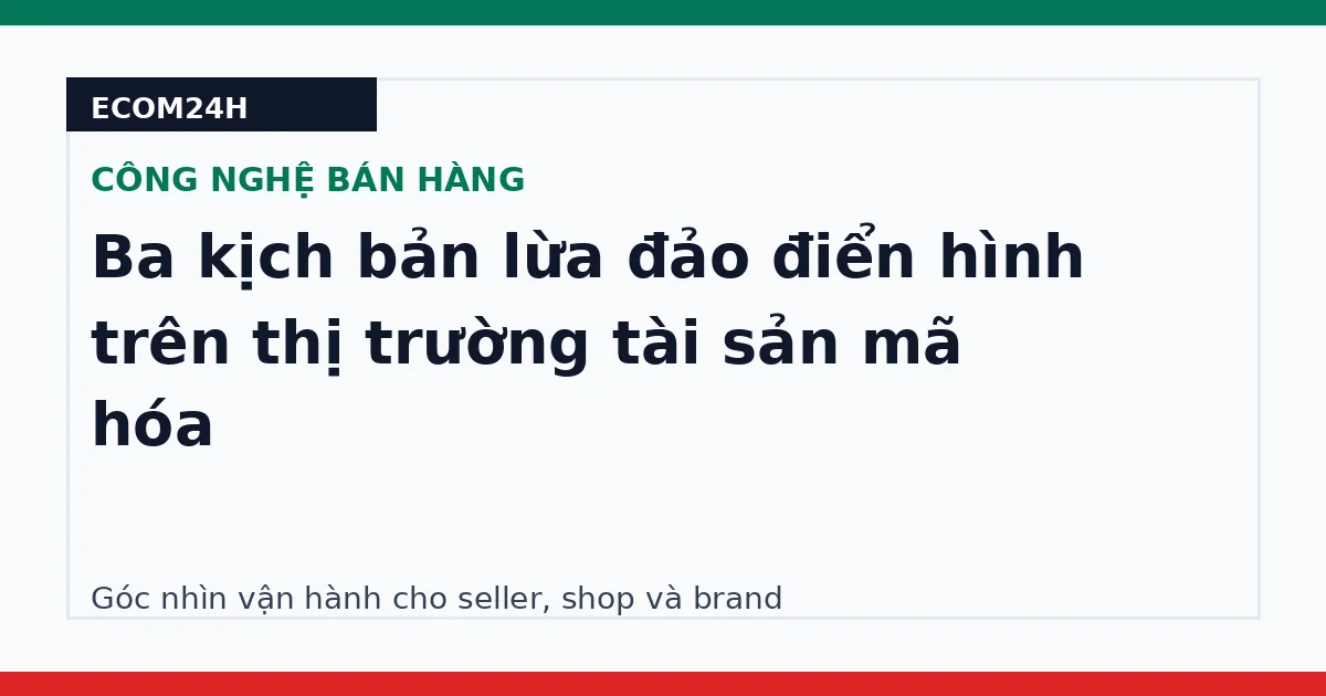 Ba kịch bản lừa đảo điển hình trên thị trường tài sản mã hóa