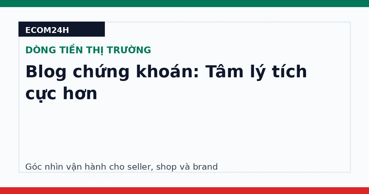 Blog chứng khoán: Tâm lý tích cực hơn