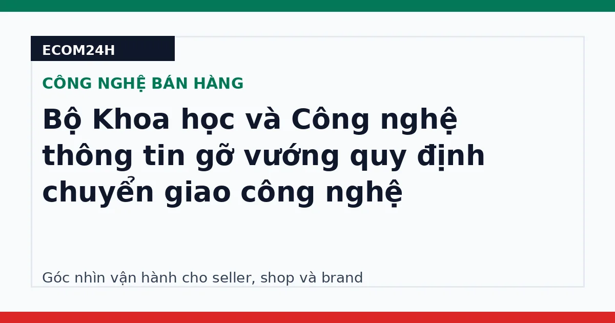 Bộ Khoa học và Công nghệ thông tin gỡ vướng quy định chuyển giao công nghệ