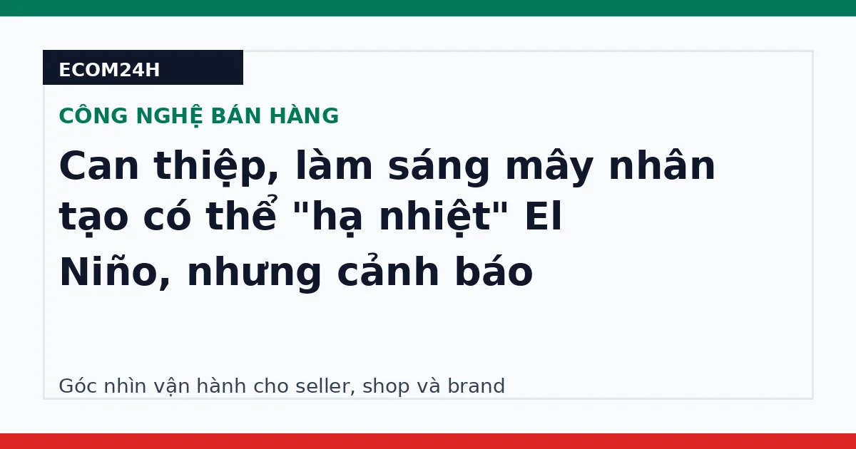 Can thiệp, làm sáng mây nhân tạo có thể "hạ nhiệt" El Niño, nhưng cảnh báo