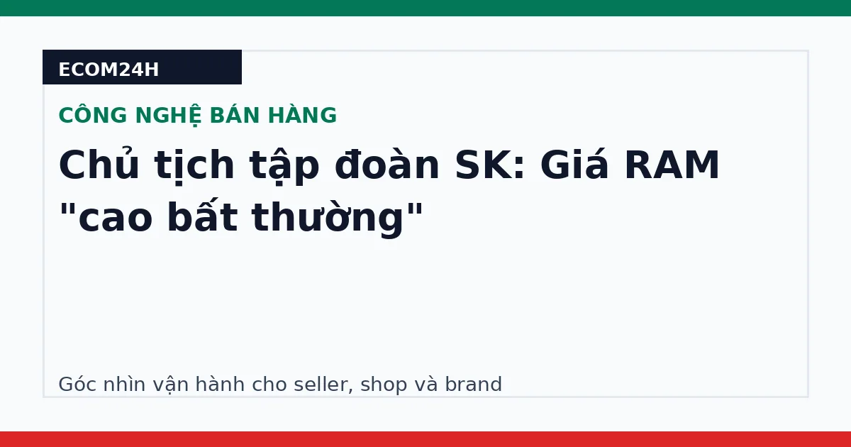 Chủ tịch tập đoàn SK: Giá RAM "cao bất thường"