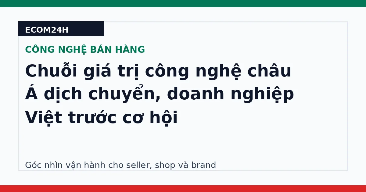 Chuỗi giá trị công nghệ châu Á dịch chuyển, doanh nghiệp Việt trước cơ hội