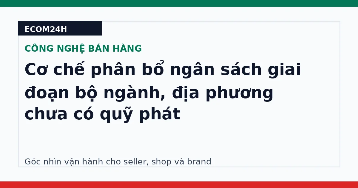 Cơ chế phân bổ ngân sách giai đoạn bộ ngành, địa phương chưa có quỹ phát
