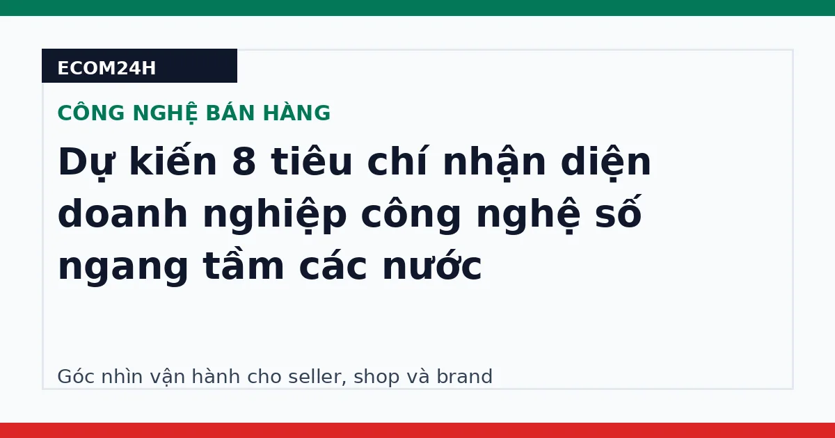 Dự kiến 8 tiêu chí nhận diện doanh nghiệp công nghệ số ngang tầm các nước