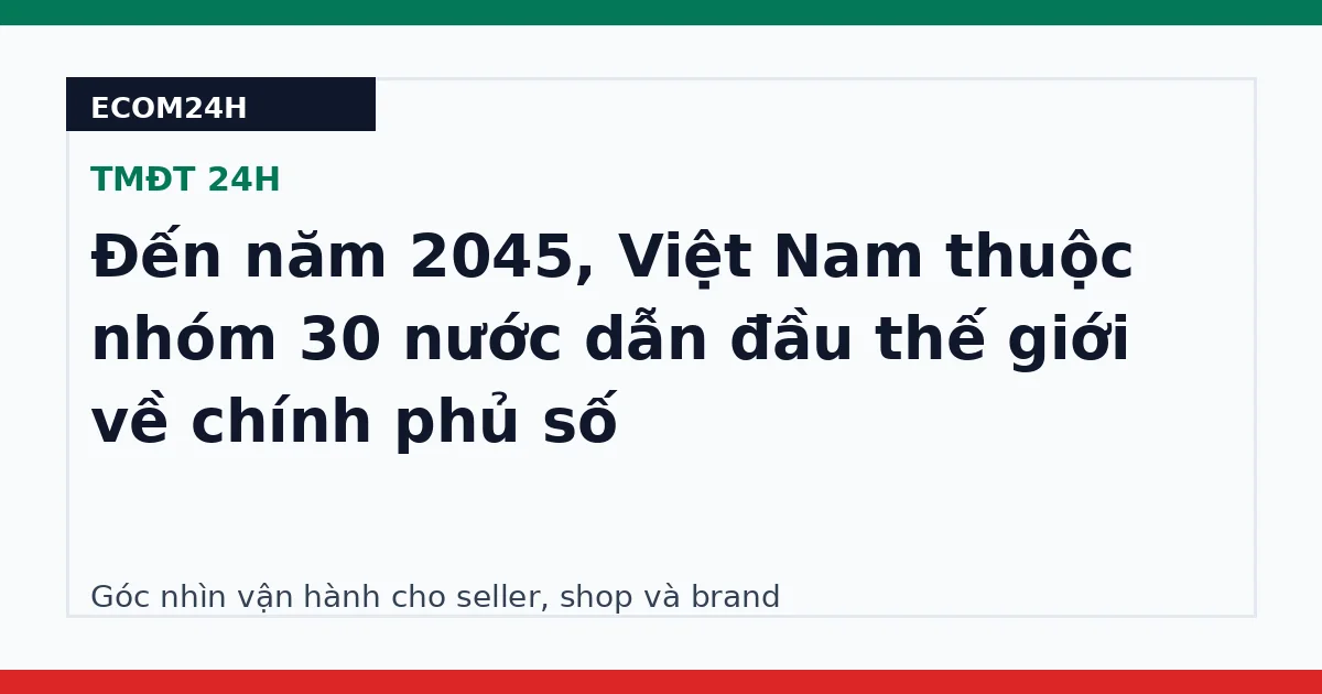 Đến năm 2045, Việt Nam thuộc nhóm 30 nước dẫn đầu thế giới về chính phủ số