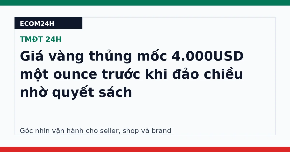 Giá vàng thủng mốc 4.000USD một ounce trước khi đảo chiều nhờ quyết sách
