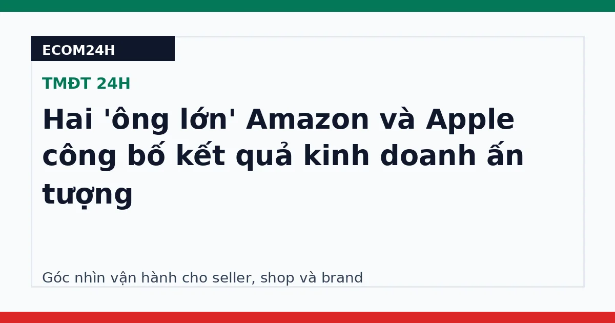 Hai 'ông lớn' Amazon và Apple công bố kết quả kinh doanh ấn tượng