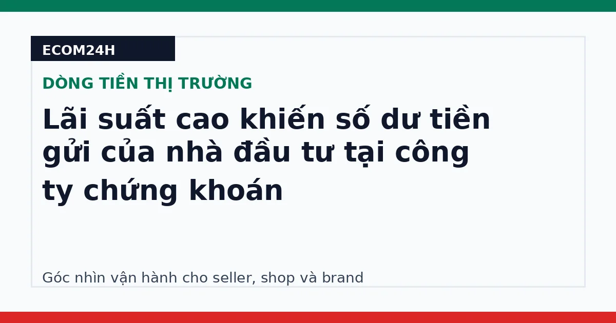 Lãi suất cao khiến số dư tiền gửi của nhà đầu tư tại công ty chứng khoán