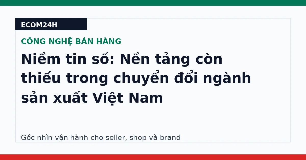 Niềm tin số: Nền tảng còn thiếu trong chuyển đổi ngành sản xuất Việt Nam