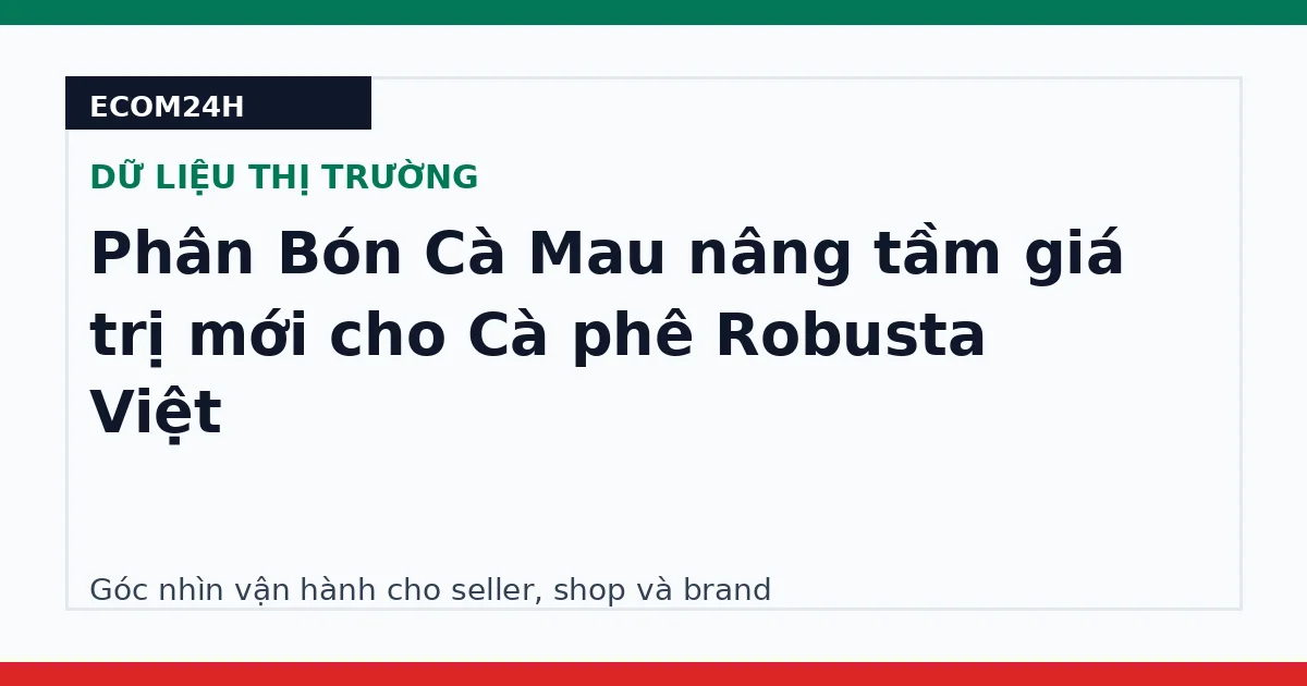 Phân Bón Cà Mau nâng tầm giá trị mới cho Cà phê Robusta Việt