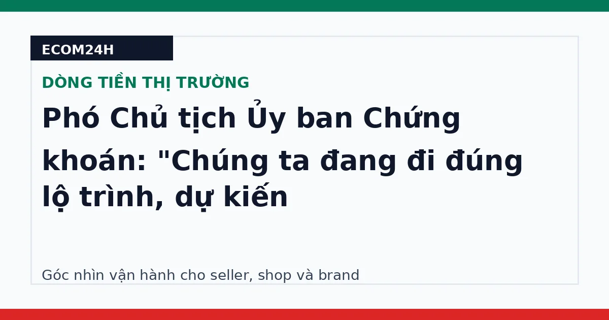 Phó Chủ tịch Ủy ban Chứng khoán: "Chúng ta đang đi đúng lộ trình, dự kiến