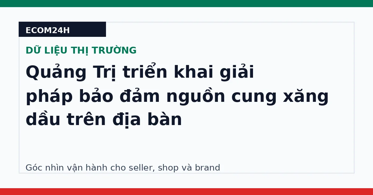 Quảng Trị triển khai giải pháp bảo đảm nguồn cung xăng dầu trên địa bàn