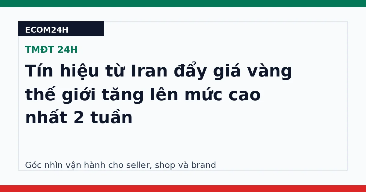 Tín hiệu từ Iran đẩy giá vàng thế giới tăng lên mức cao nhất 2 tuần