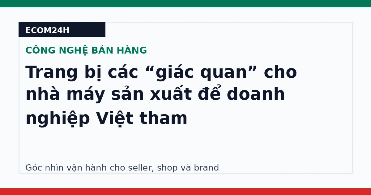 Trang bị các “giác quan” cho nhà máy sản xuất để doanh nghiệp Việt tham