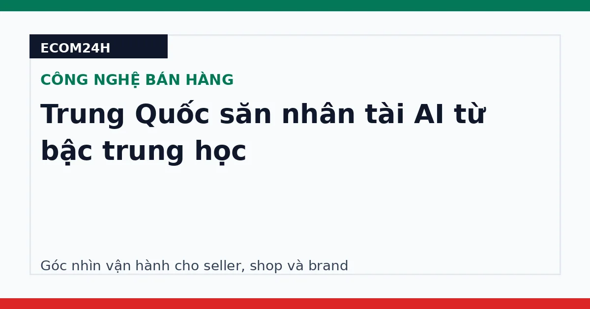 Trung Quốc săn nhân tài AI từ bậc trung học