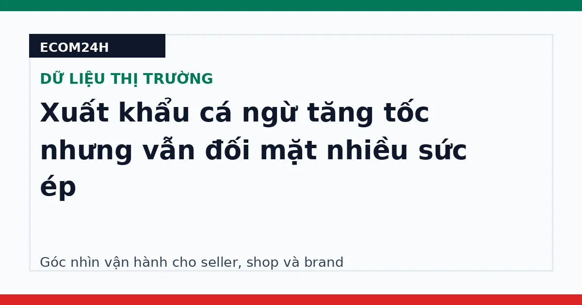 Xuất khẩu cá ngừ tăng tốc nhưng vẫn đối mặt nhiều sức ép