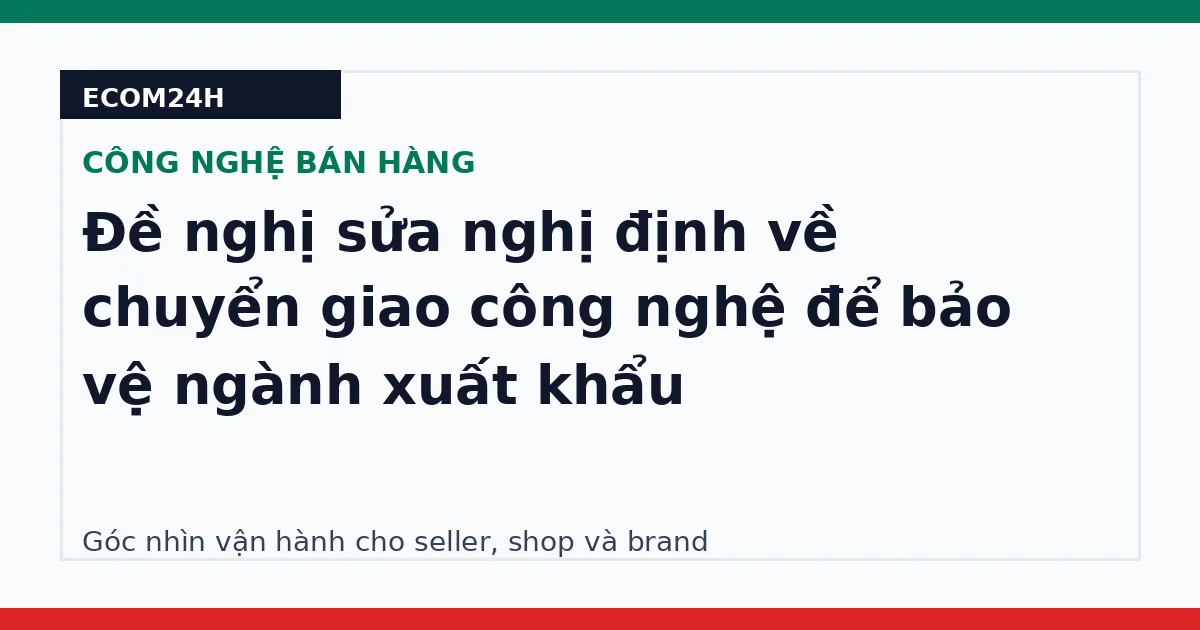 Đề nghị sửa nghị định về chuyển giao công nghệ để bảo vệ ngành xuất khẩu