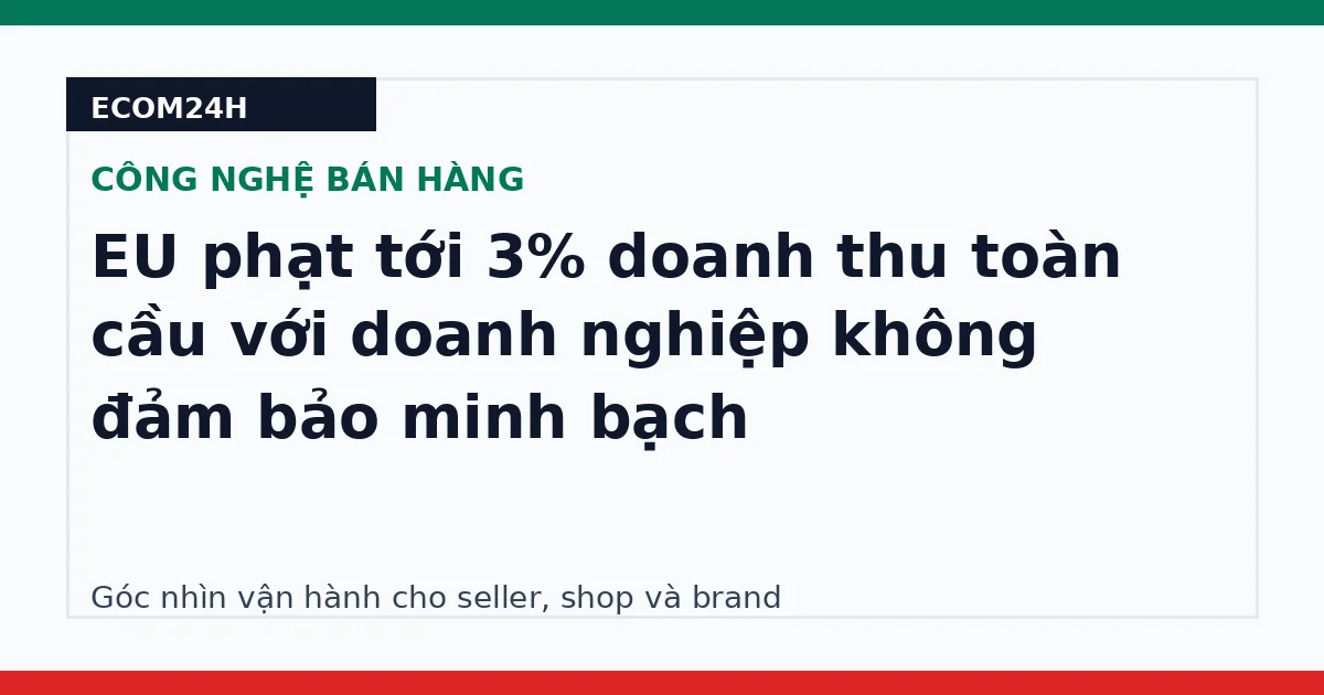 EU phạt tới 3% doanh thu toàn cầu với doanh nghiệp không đảm bảo minh bạch