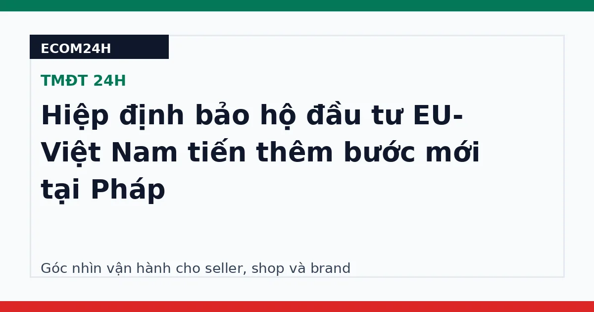 Hiệp định bảo hộ đầu tư EU-Việt Nam tiến thêm bước mới tại Pháp