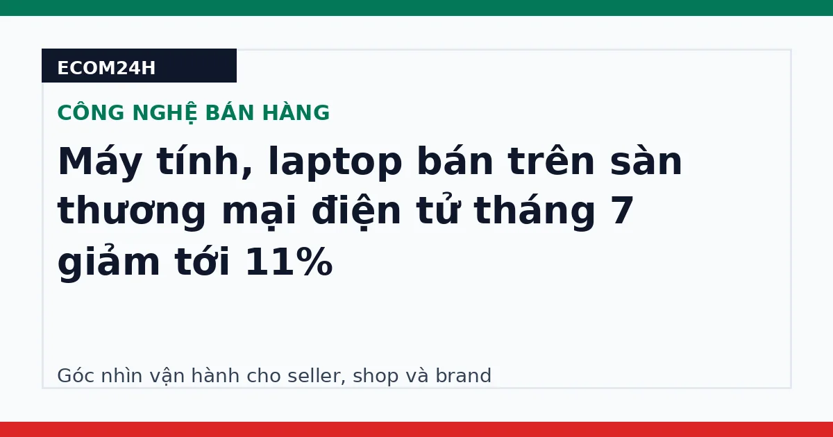 Máy tính, laptop bán trên sàn thương mại điện tử tháng 7 giảm tới 11%