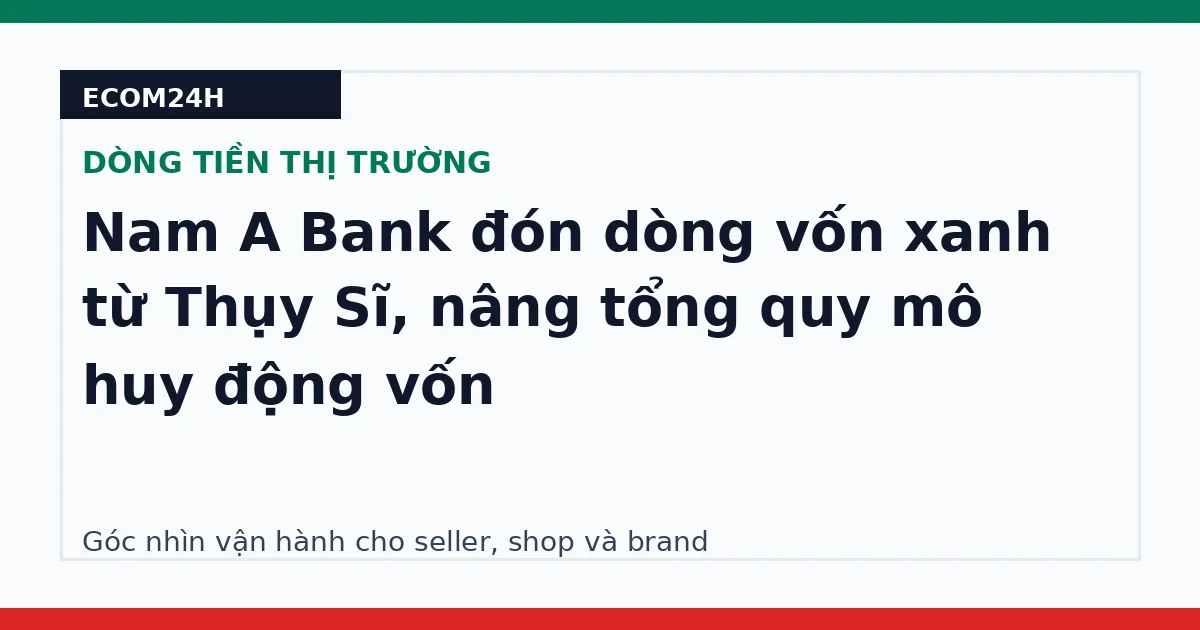Nam A Bank đón dòng vốn xanh từ Thụy Sĩ, nâng tổng quy mô huy động vốn