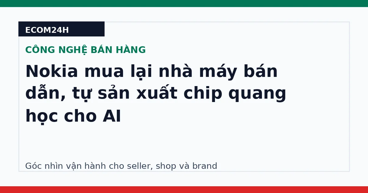 Nokia mua lại nhà máy bán dẫn, tự sản xuất chip quang học cho AI