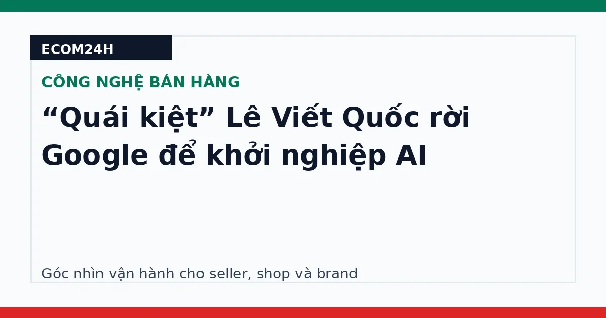 “Quái kiệt” Lê Viết Quốc rời Google để khởi nghiệp AI