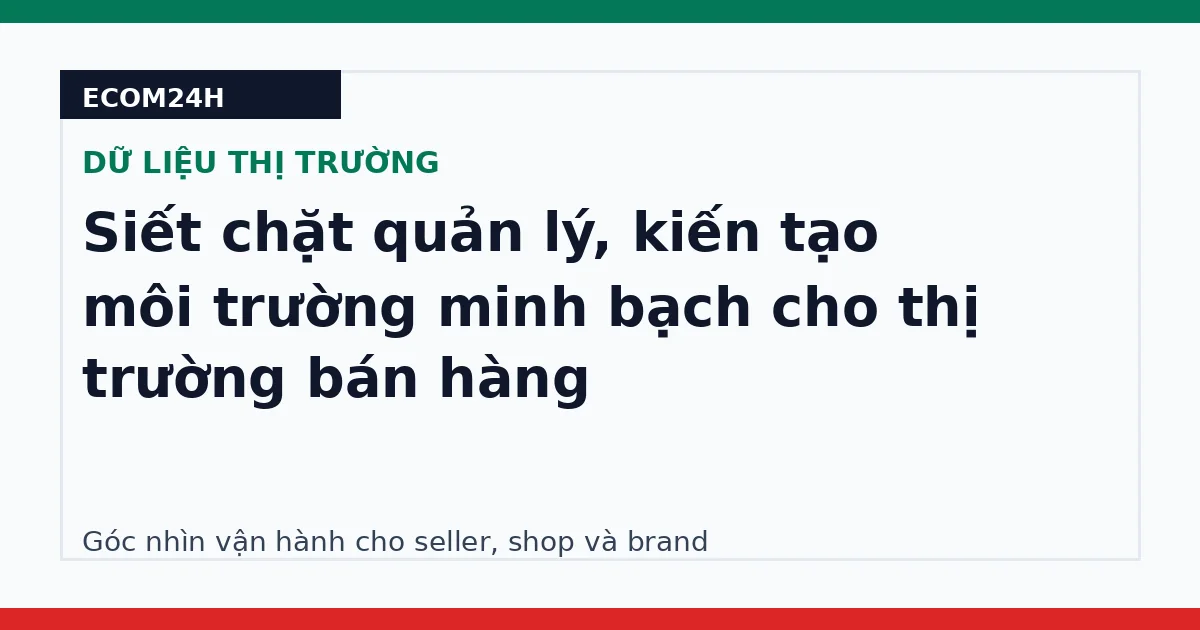 Siết chặt quản lý, kiến tạo môi trường minh bạch cho thị trường bán hàng