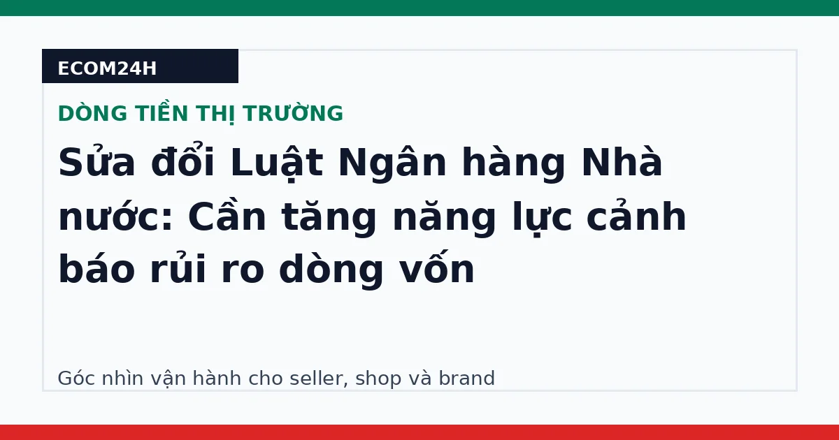 Sửa đổi Luật Ngân hàng Nhà nước: Cần tăng năng lực cảnh báo rủi ro dòng vốn