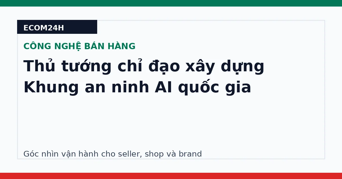 Thủ tướng chỉ đạo xây dựng Khung an ninh AI quốc gia