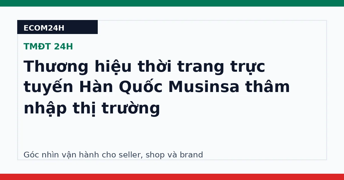 Thương hiệu thời trang trực tuyến Hàn Quốc Musinsa thâm nhập thị trường