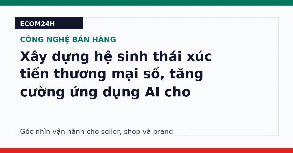 Xây dựng hệ sinh thái xúc tiến thương mại số, tăng cường ứng dụng AI cho