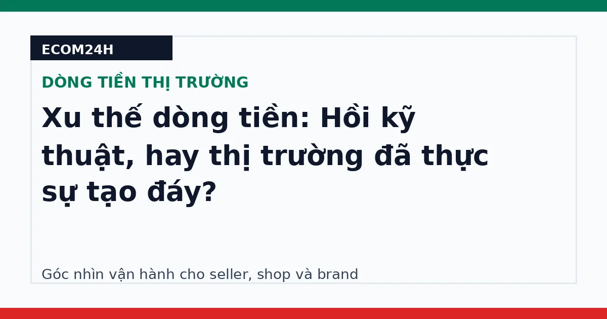 Xu thế dòng tiền: Hồi kỹ thuật, hay thị trường đã thực sự tạo đáy?