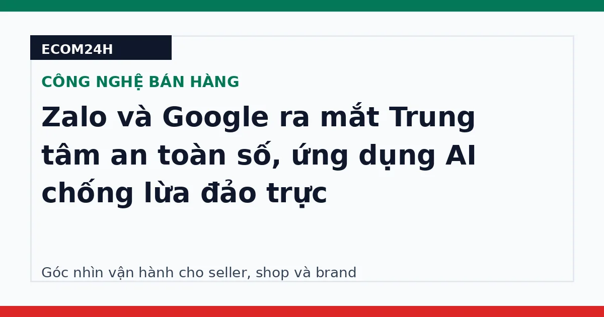 Zalo và Google ra mắt Trung tâm an toàn số, ứng dụng AI chống lừa đảo trực