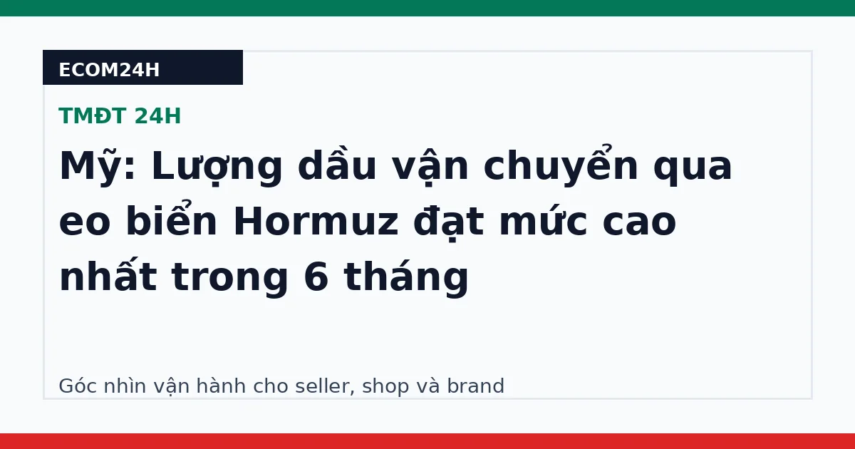 Mỹ: Lượng dầu vận chuyển qua eo biển Hormuz đạt mức cao nhất trong 6 tháng
