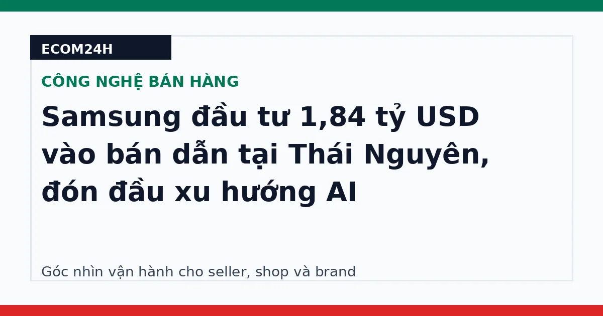 Samsung đầu tư 1,84 tỷ USD vào bán dẫn tại Thái Nguyên, đón đầu xu hướng AI